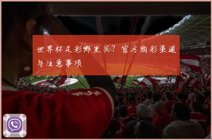 世界杯足彩哪里买？官方购彩渠道与注意事项