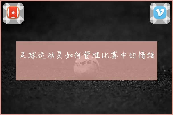 足球运动员如何管理比赛中的情绪