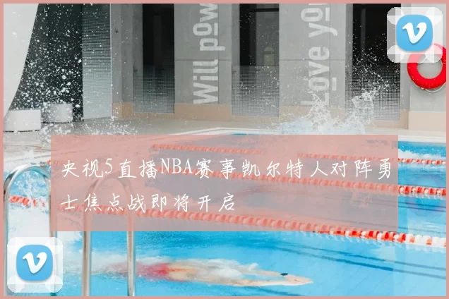 央视5直播NBA赛事凯尔特人对阵勇士焦点战即将开启