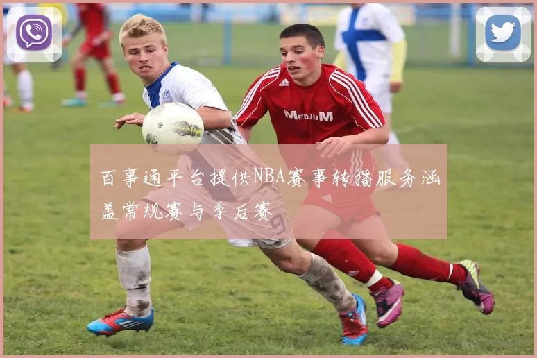 百事通平台提供NBA赛事转播服务涵盖常规赛与季后赛
