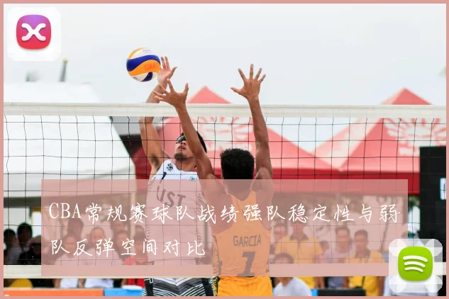CBA常规赛球队战绩强队稳定性与弱队反弹空间对比