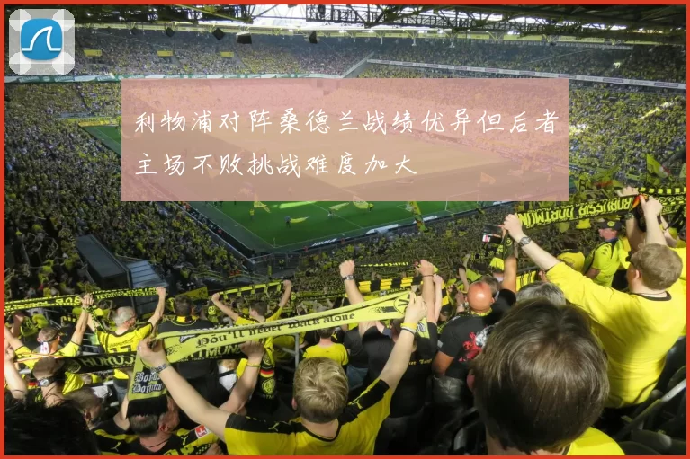 利物浦对阵桑德兰战绩优异但后者主场不败挑战难度加大