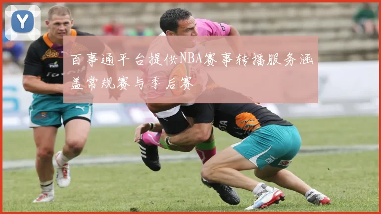 百事通平台提供NBA赛事转播服务涵盖常规赛与季后赛