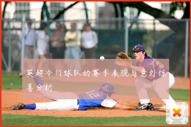 英超冷门球队的赛季表现与意外惊喜分析