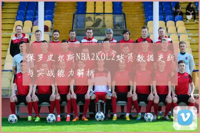 保罗皮尔斯NBA2KOL2球员数据更新与实战能力解析