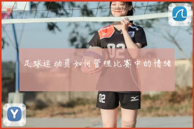 足球运动员如何管理比赛中的情绪