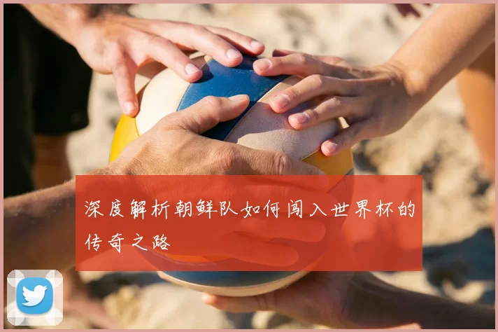 深度解析朝鲜队如何闯入世界杯的传奇之路