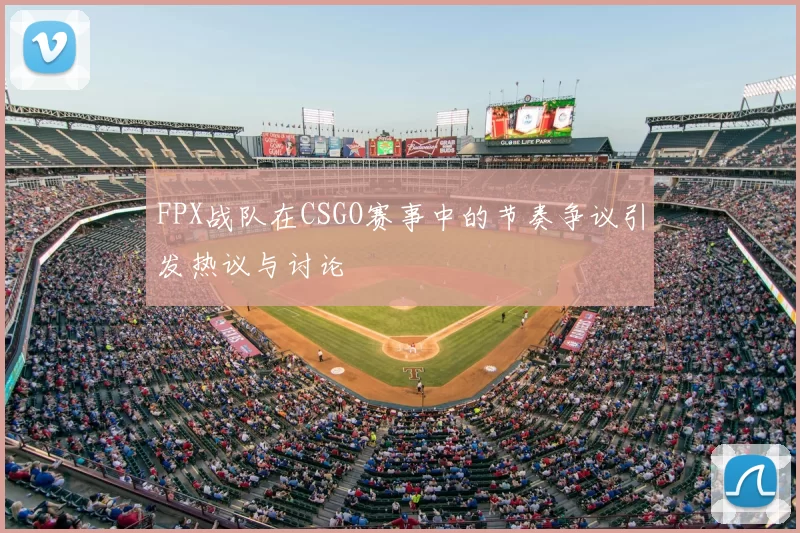 FPX战队在CSGO赛事中的节奏争议引发热议与讨论