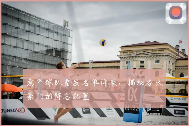 意甲球队首发名单详表，揭秘各大豪门的阵容配置