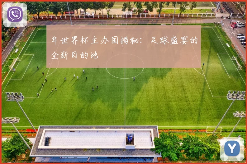 年世界杯主办国揭秘：足球盛宴的全新目的地
