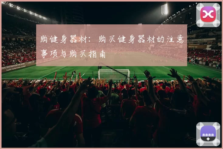 购健身器材:购买健身器材的注意事项与购买指南