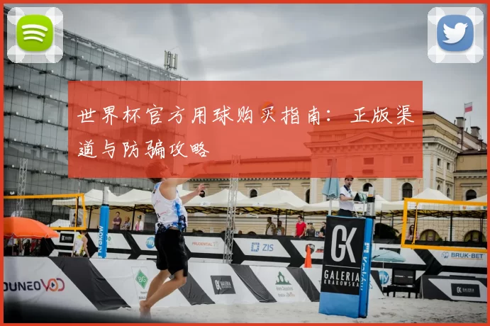 世界杯官方用球购买指南:正版渠道与防骗攻略
