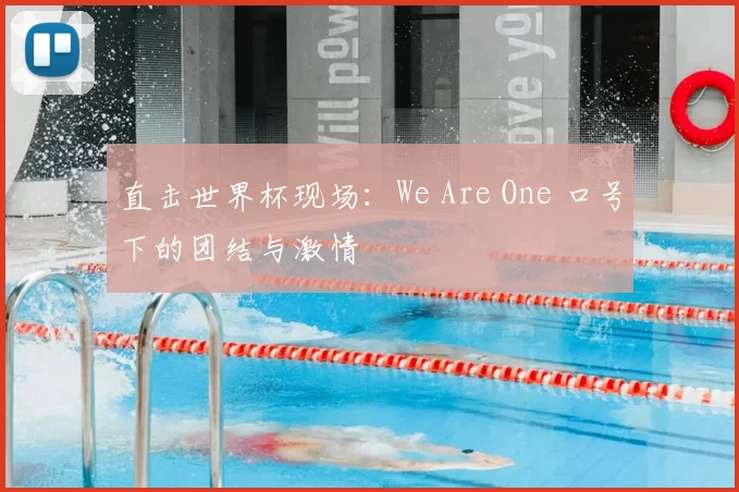 直击世界杯现场:We Are One 口号下的团结与激情